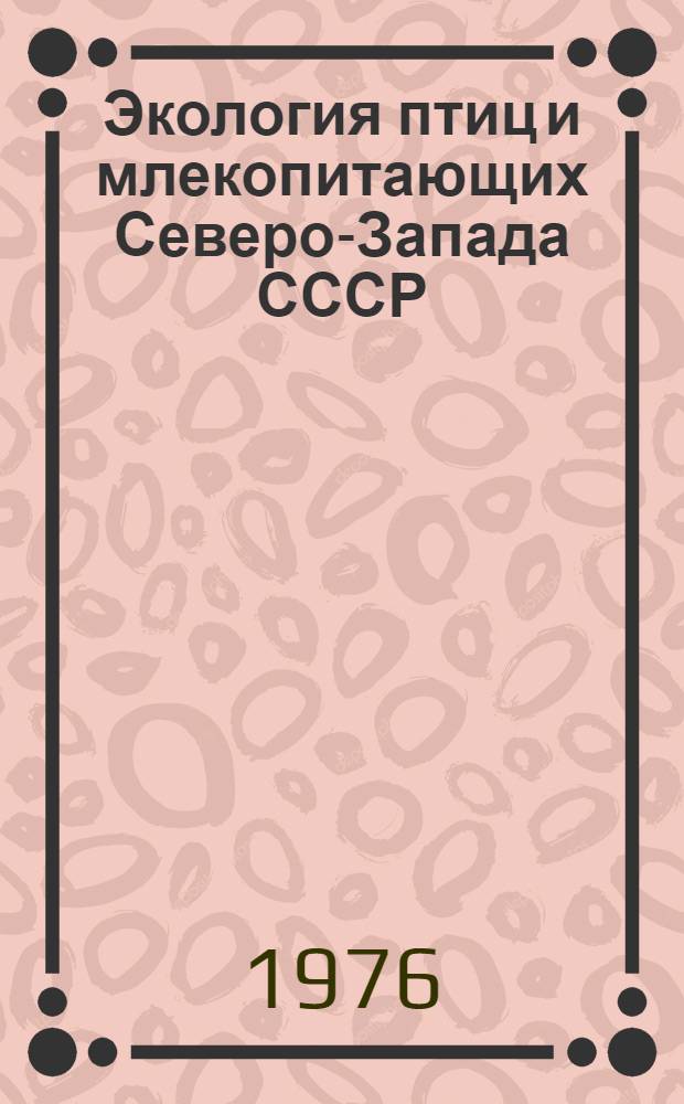 Экология птиц и млекопитающих Северо-Запада СССР = Ecology of birds and mammals in the North-West of USSR : Сборник статей