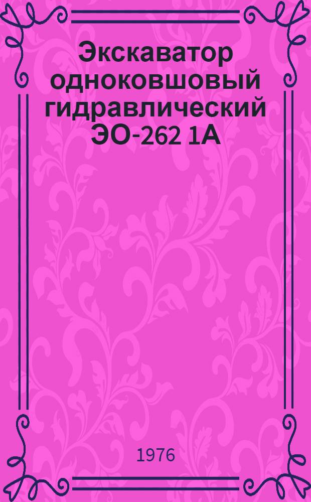 Экскаватор одноковшовый гидравлический ЭО-262 1А : Техн. требования на капит. ремонт : ТК 70.0001.023-75 : Утв. в/о "Союзсельхозтехника" 12.12.75 : Срок введ. с 01.01.76