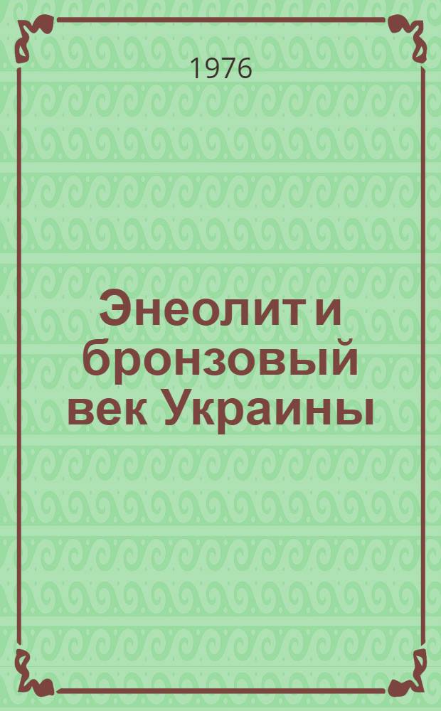 Энеолит и бронзовый век Украины : Исследования и материалы : Сборник статей