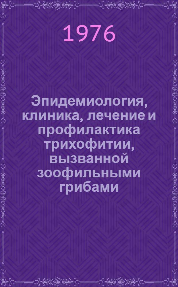 Эпидемиология, клиника, лечение и профилактика трихофитии, вызванной зоофильными грибами : Метод. рекомендации