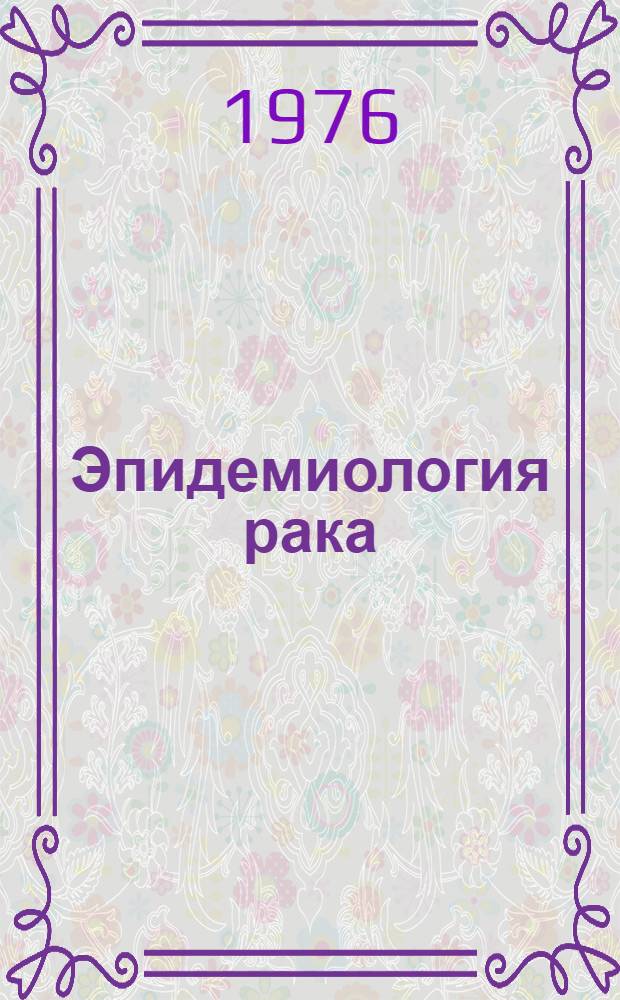 Эпидемиология рака : Материалы респ. конф., 9-10 дек. 1976 г.