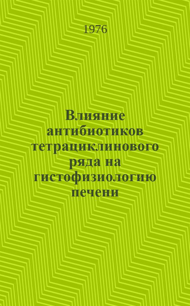 Влияние антибиотиков тетрациклинового ряда на гистофизиологию печени : Автореф. дис. на соиск. учен. степени канд. мед. наук : (14.00.23)