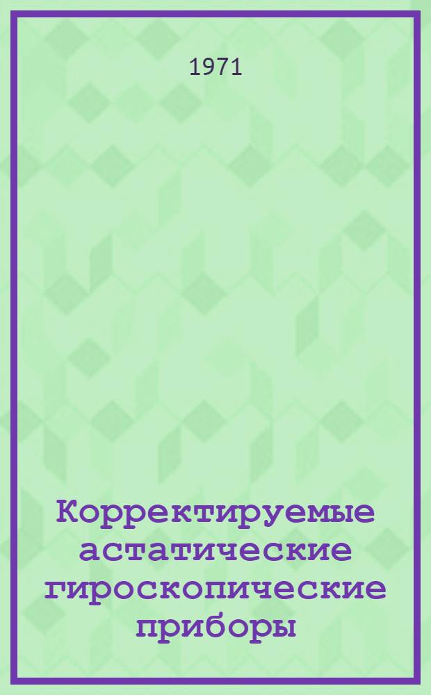 Корректируемые астатические гироскопические приборы : Конспект лекций Ч. 1-. Ч. 1