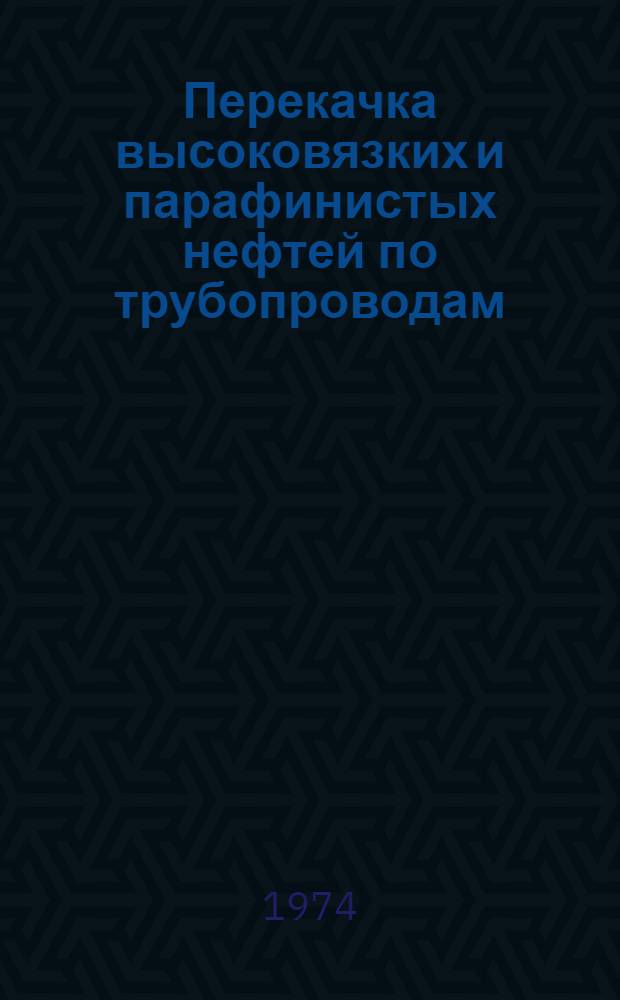 Перекачка высоковязких и парафинистых нефтей по трубопроводам : Библиогр. указ. отеч. и иностр. книжной, журн. и пат. литературы... ... за 1970-1974 гг.