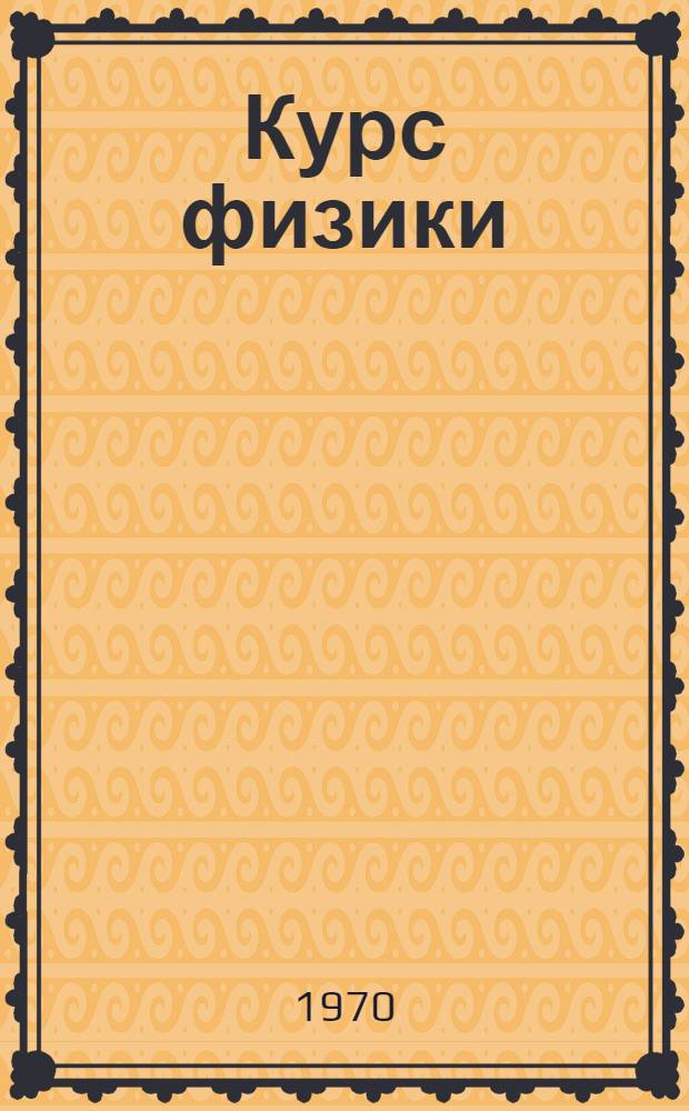 Курс физики : Учебник для сред. школы Ч. 1-. Ч. 1 : Механика