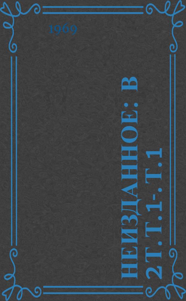 Неизданное : [В 2 т.] Т. 1-. Т. 1 : Пьесы