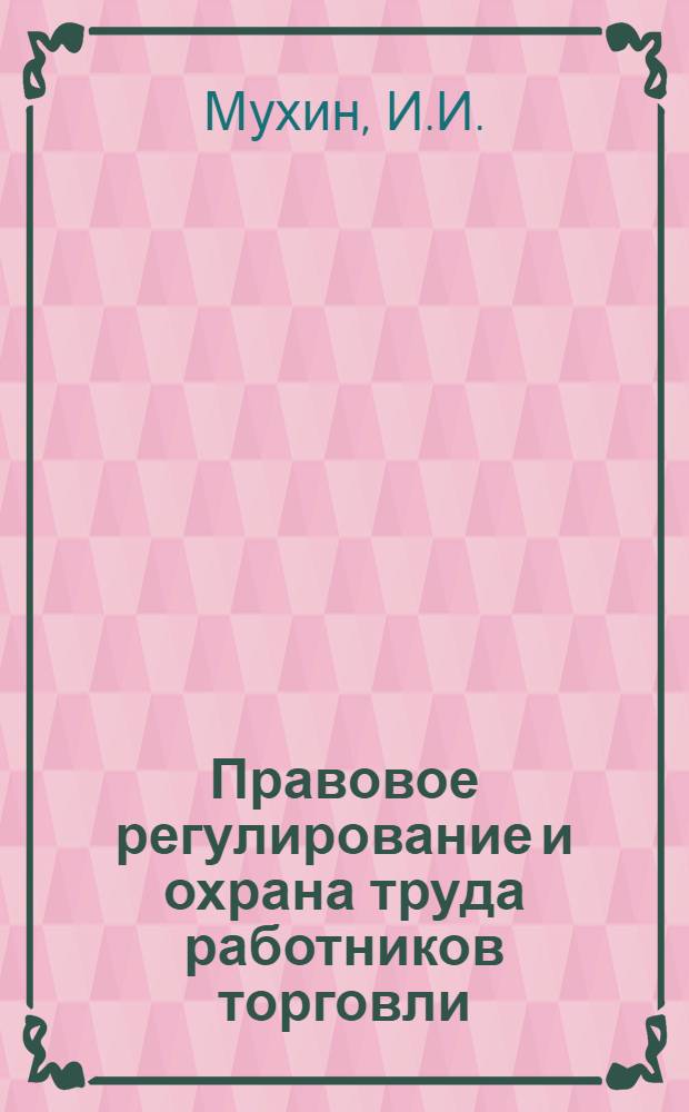 Правовое регулирование и охрана труда работников торговли : [Учеб. пособие]. Ч. 1