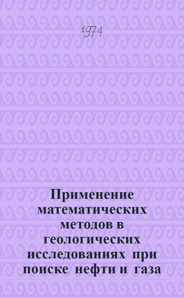 Применение математических методов в геологических исследованиях при поиске нефти и газа : (Метод. руководство) : Ч. 1-