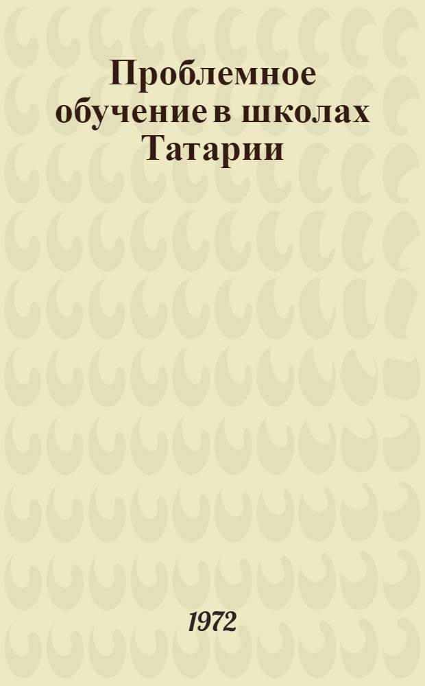 Проблемное обучение в школах Татарии : Метод. пособие : Сборник статей : В 4 вып.