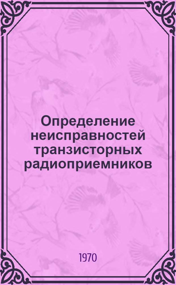 Определение неисправностей транзисторных радиоприемников : Пер. с нем.