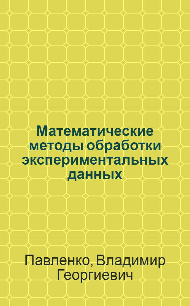 Математические методы обработки экспериментальных данных : (Пособие для инженеров, аспирантов и науч. работников)