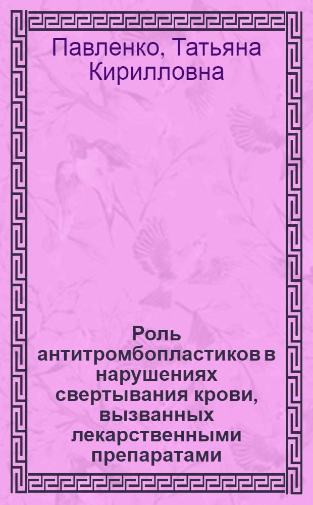 Роль антитромбопластиков в нарушениях свертывания крови, вызванных лекарственными препаратами : Автореф. дис. на соиск. учен. степени д-ра мед. наук : (14.00.17)