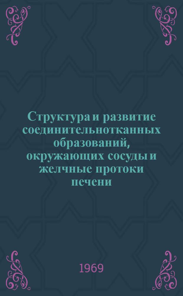 Структура и развитие соединительнотканных образований, окружающих сосуды и желчные протоки печени : Автореф. дис. на соискание учен. степени канд. мед. наук : (751)
