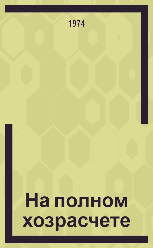 На полном хозрасчете : (Из опыта совхоза "Александровский" Кустан. обл.)