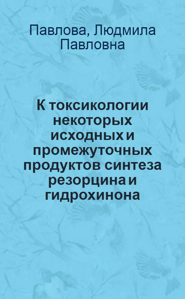 К токсикологии некоторых исходных и промежуточных продуктов синтеза резорцина и гидрохинона (диизопропилбензола и его моно- и дигидроперекисей) : Автореф. дис. на соискание учен. степени канд. мед. наук : (14756)