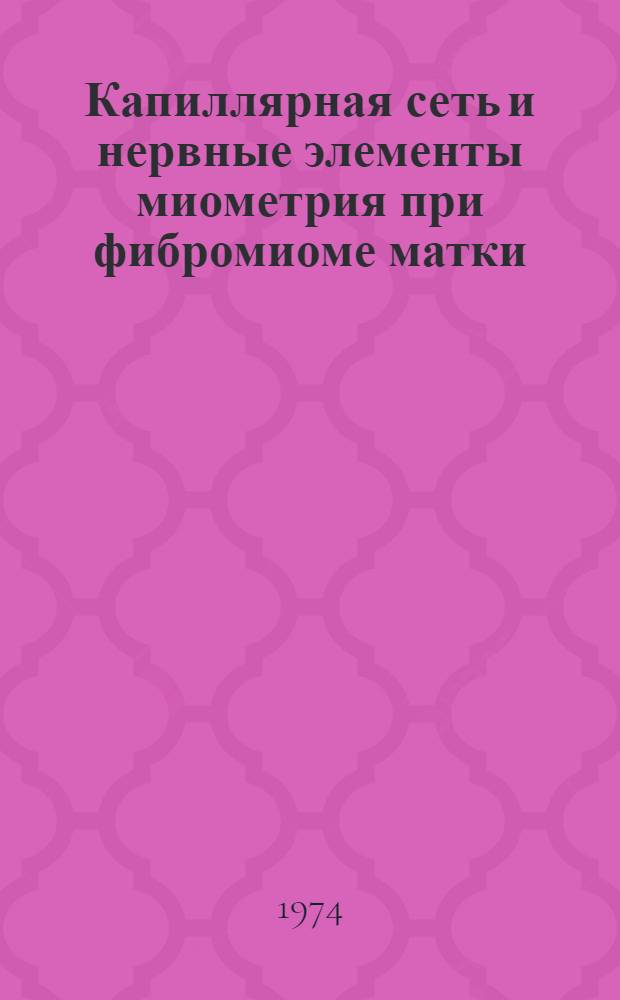 Капиллярная сеть и нервные элементы миометрия при фибромиоме матки : (Клинико-морфол. исследование методом контактной микроскопии) : Автореф. дис. на соиск. учен. степени канд. мед. наук : (14.00.01)