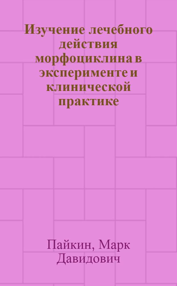 Изучение лечебного действия морфоциклина в эксперименте и клинической практике : Автореф. дис. на соискание учен. степени канд. мед. наук : (14.775)