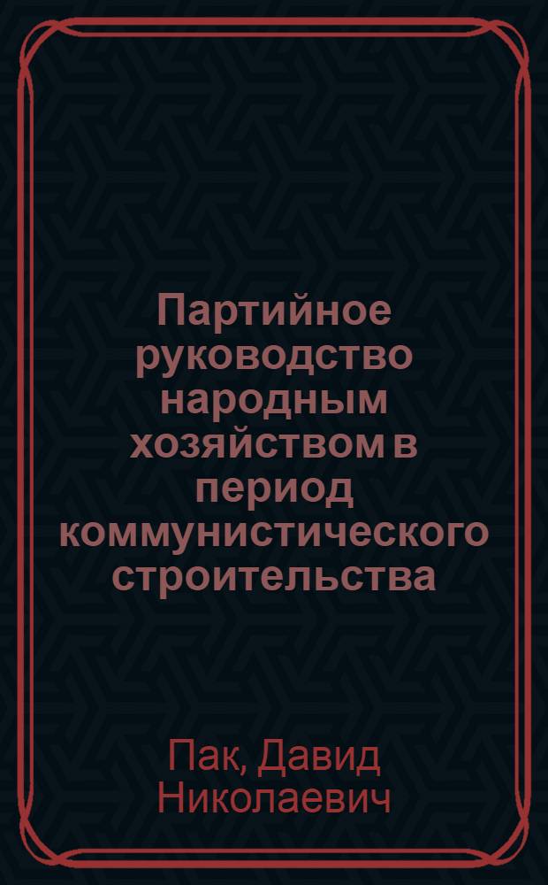 Партийное руководство народным хозяйством в период коммунистического строительства