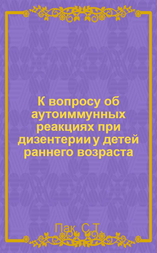 К вопросу об аутоиммунных реакциях при дизентерии у детей раннего возраста : Автореф. дис. на соиск. учен. степени канд. мед. наук : (758)