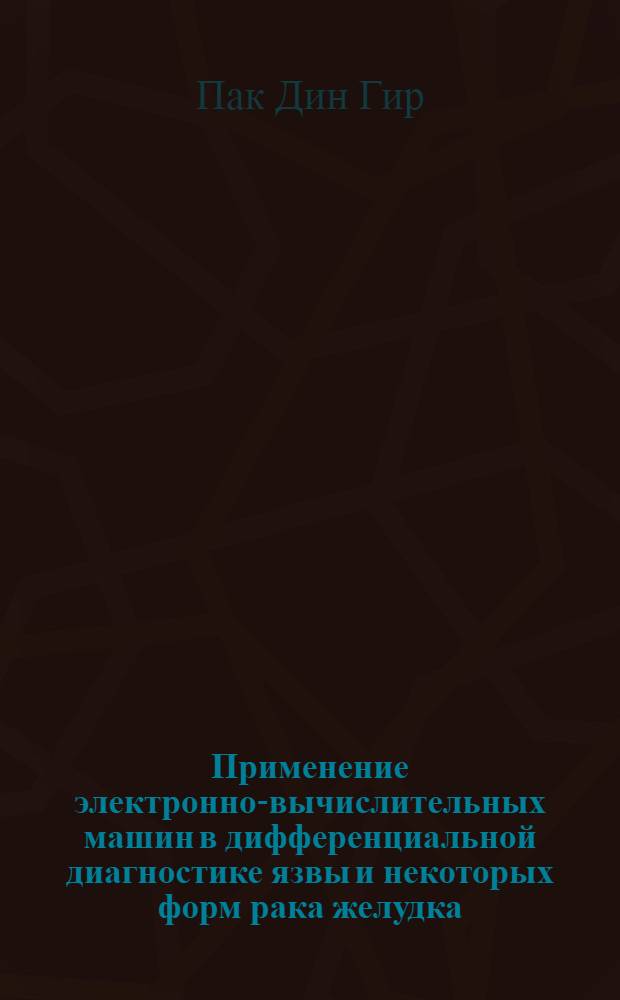 Применение электронно-вычислительных машин в дифференциальной диагностике язвы и некоторых форм рака желудка : Автореф. дис. на соиск. учен. степени канд. мед. наук : (14.00.14)