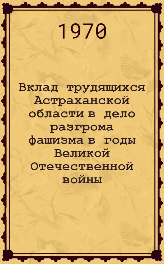 Вклад трудящихся Астраханской области в дело разгрома фашизма в годы Великой Отечественной войны, послевоенного восстановления и дальнейшего развития народного хозяйства (1941-1950 гг.)