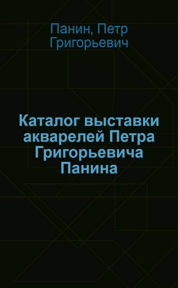 Каталог выставки акварелей Петра Григорьевича Панина : К 80-летию со дня рождения