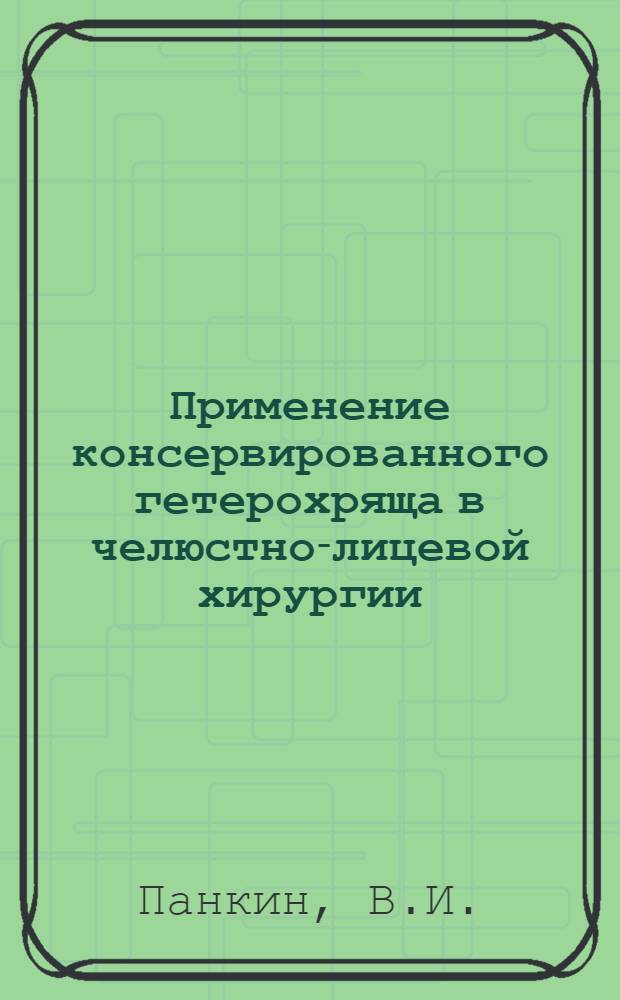 Применение консервированного гетерохряща в челюстно-лицевой хирургии : (Клинико-эксперим. исследование) : Автореф. дис. на соискание учен. степени канд. мед. наук : (777)