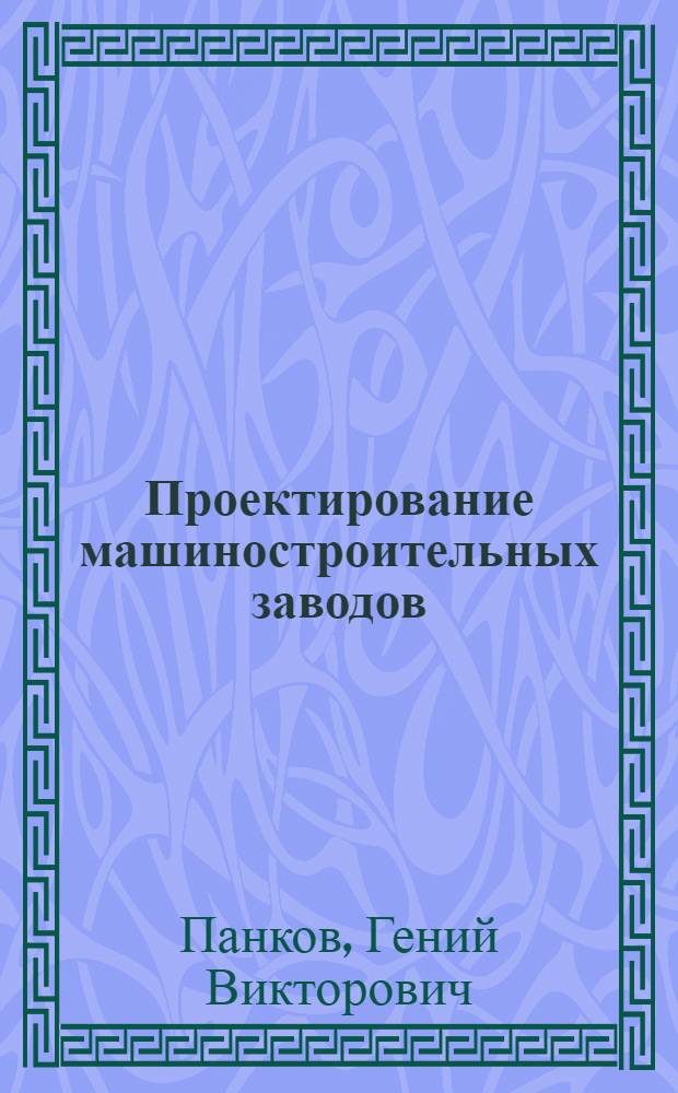 Проектирование машиностроительных заводов : (Конспект лекций)