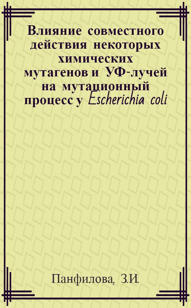 Влияние совместного действия некоторых химических мутагенов и УФ-лучей на мутационный процесс у Escherichia coli : Автореф. дис. на соискание учен. степени канд. биол. наук : (103)