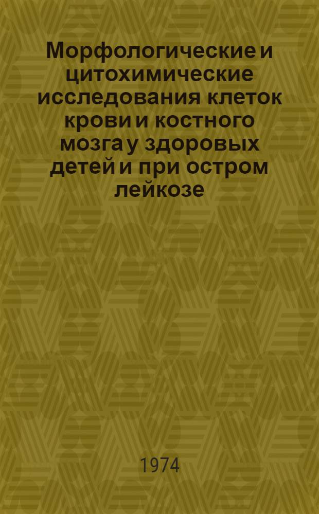 Морфологические и цитохимические исследования клеток крови и костного мозга у здоровых детей и при остром лейкозе : Автореф. дис. на соиск. учен. степени канд. мед. наук : (14.00.29)