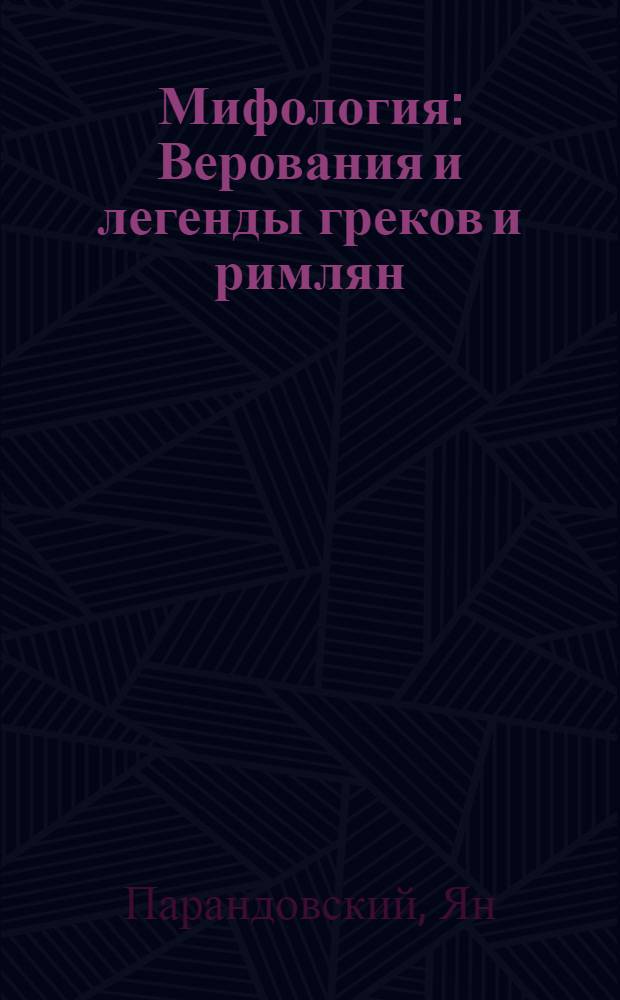 Мифология : Верования и легенды греков и римлян : Для сред. и ст. школьного возраста