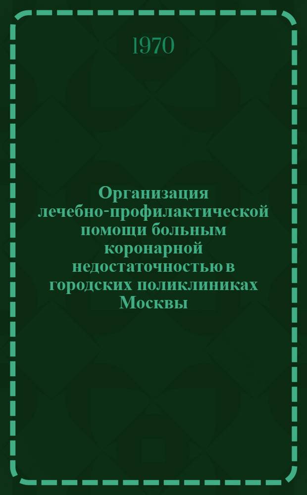 Организация лечебно-профилактической помощи больным коронарной недостаточностью в городских поликлиниках Москвы : Автореф. дис. на соискание учен. степени канд. мед. наук : (754)