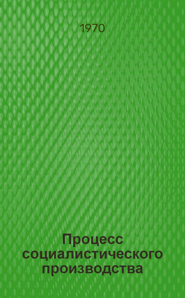 Процесс социалистического производства : Лекция по курсу полит. экономии
