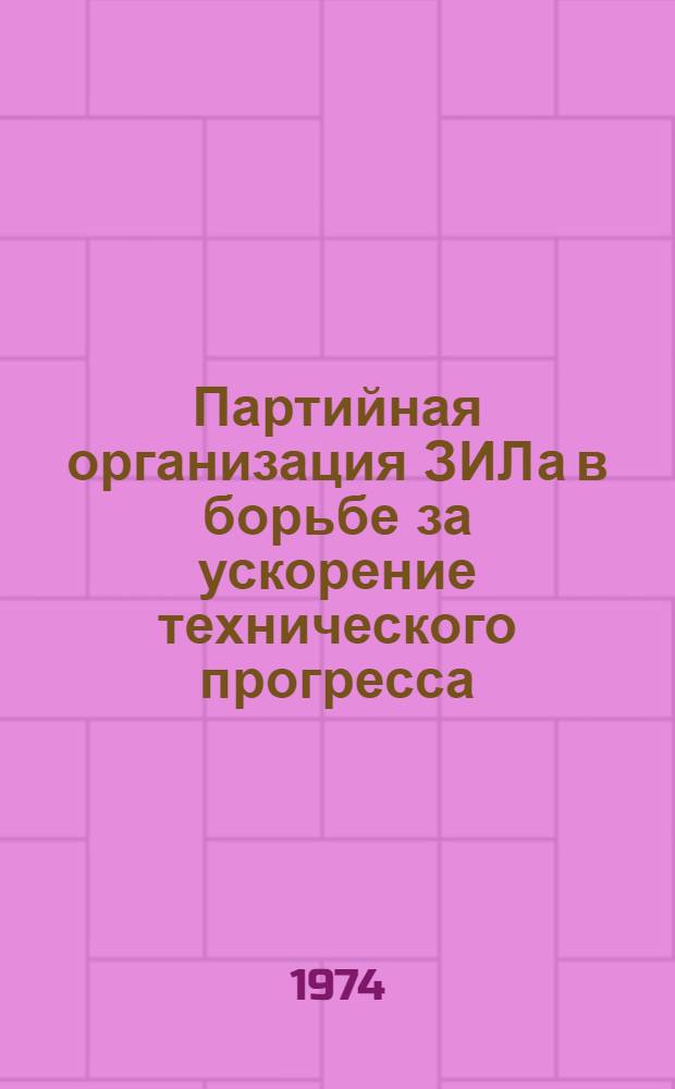 Партийная организация ЗИЛа в борьбе за ускорение технического прогресса : Сборник статей