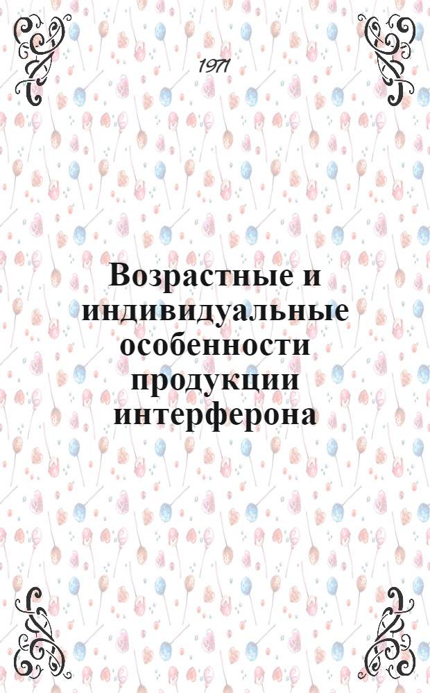 Возрастные и индивидуальные особенности продукции интерферона : Автореф. дис. на соискание учен. степени канд. мед. наук : (095)