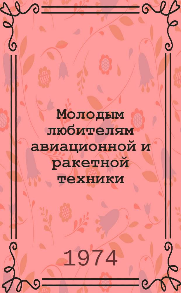Молодым любителям авиационной и ракетной техники : (Аннот. указ. журн. статей)