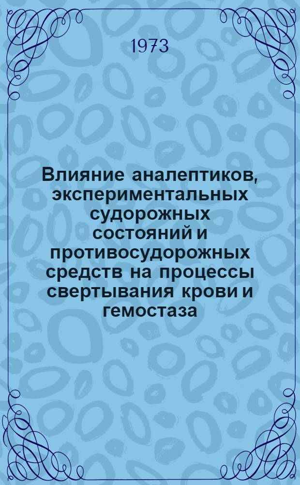 Влияние аналептиков, экспериментальных судорожных состояний и противосудорожных средств на процессы свертывания крови и гемостаза : Автореф. дис. на соиск. учен. степени канд. мед. наук : (14.00.25)