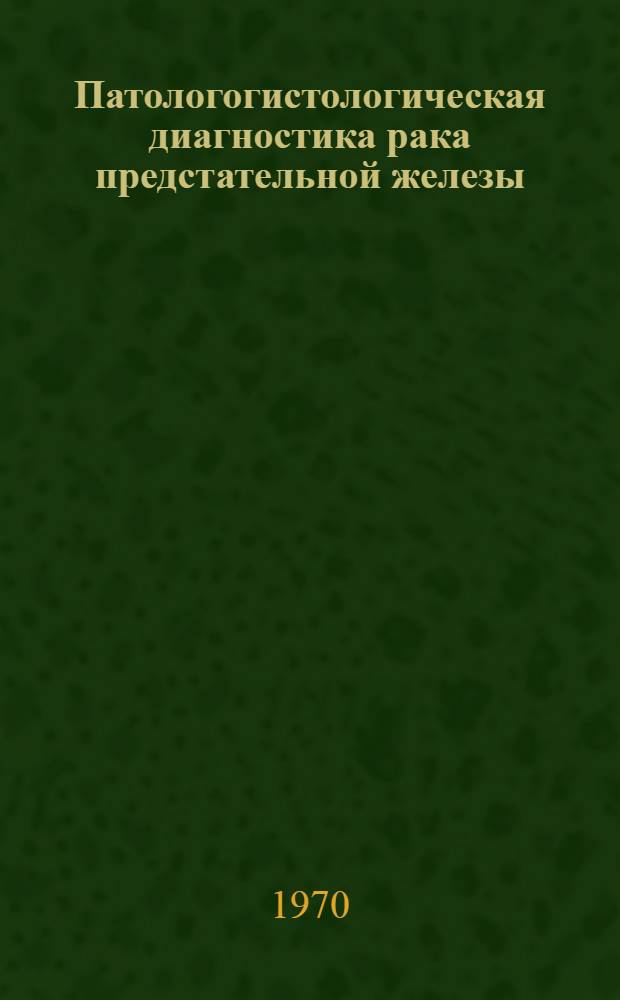 Патологогистологическая диагностика рака предстательной железы : (Метод. письмо)