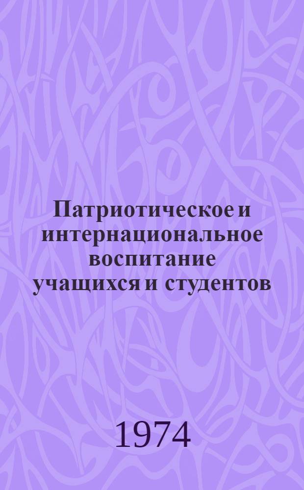 Патриотическое и интернациональное воспитание учащихся и студентов : Материалы симпозиума. 14-15 дек. 1972 г.