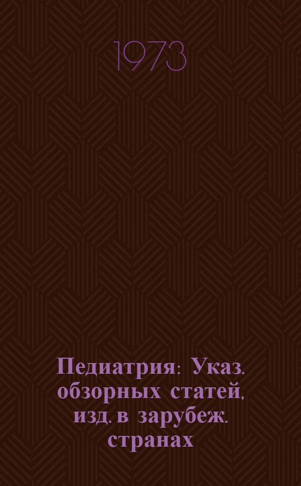 Педиатрия : Указ. обзорных статей, изд. в зарубеж. странах