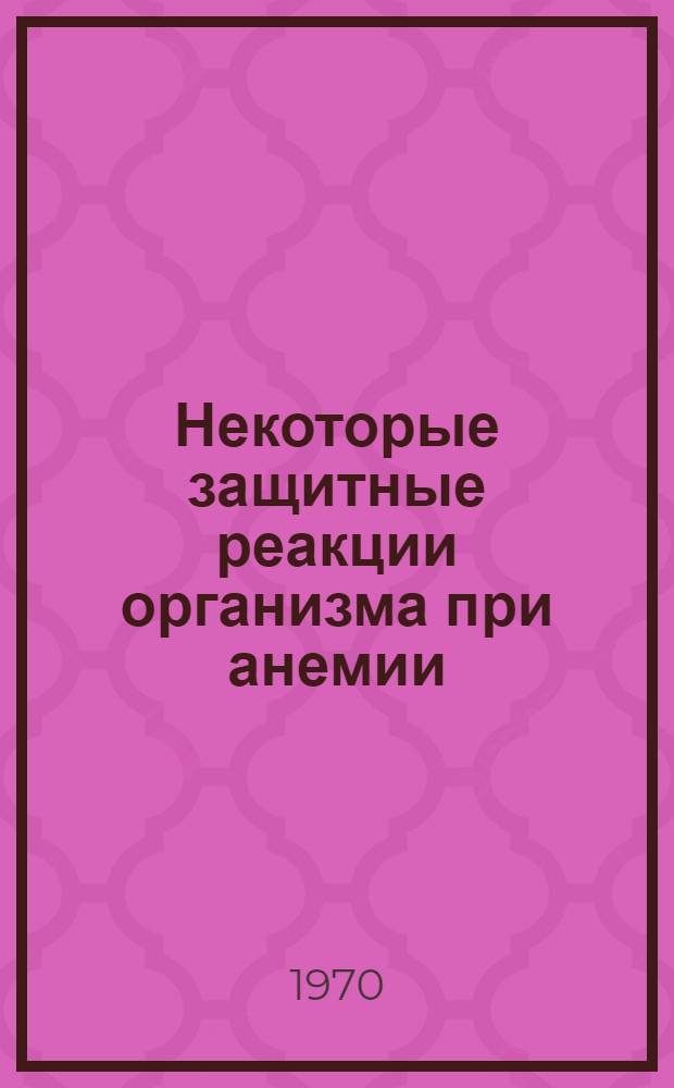 Некоторые защитные реакции организма при анемии : (Эксперим. исследование) : Автореф. дис. на соискание учен. степени канд. мед. наук : (779)