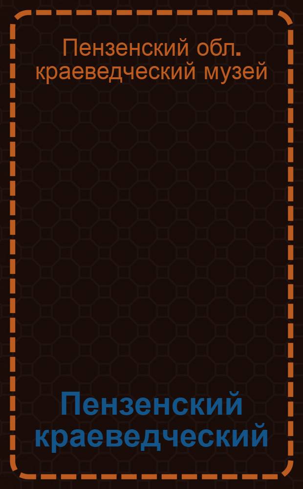Пензенский краеведческий : Краткий путеводитель по музею