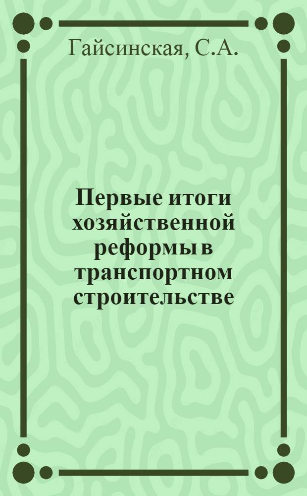 Первые итоги хозяйственной реформы в транспортном строительстве : (По материалам 23 трестов и упр. стр-в, перевед. на новые условия в 1970-1971 гг.) : Аналит. обзор