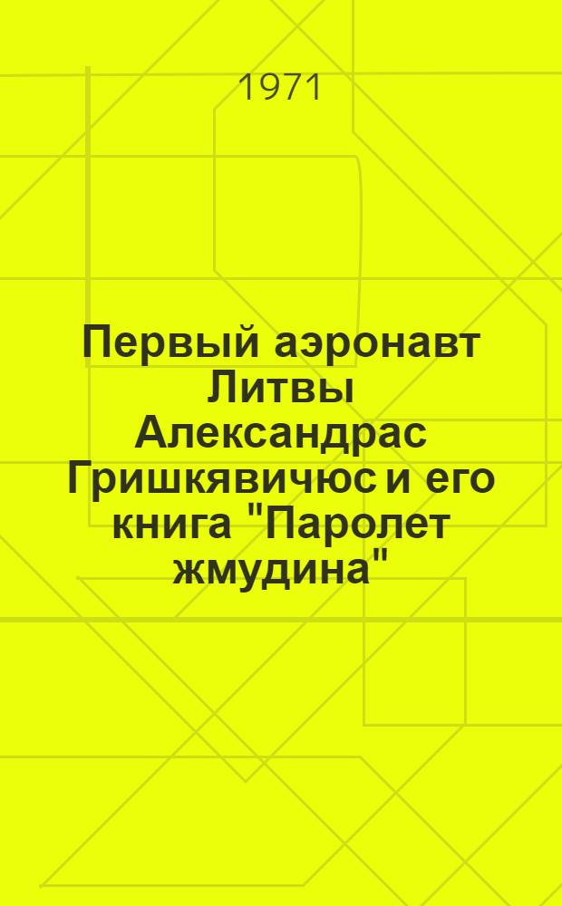 Первый аэронавт Литвы Александрас Гришкявичюс и его книга "Паролет жмудина" : Сборник