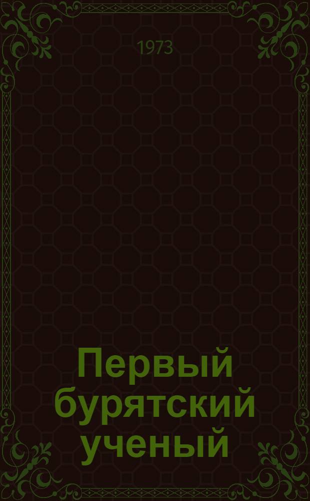 Первый бурятский ученый : К 150-летию со дня рождения Д. Банзарова. 1822-1855 : Сборник статей