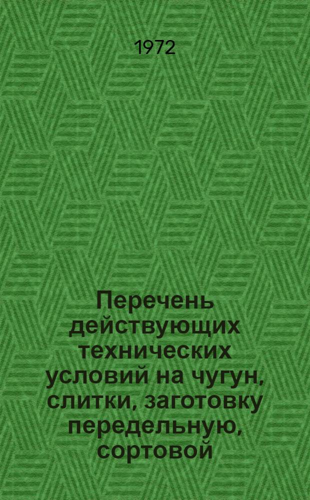 Перечень действующих технических условий на чугун, слитки, заготовку передельную, сортовой, фасонный прокат, изделия для железнодорожного транспорта, гнутые профили