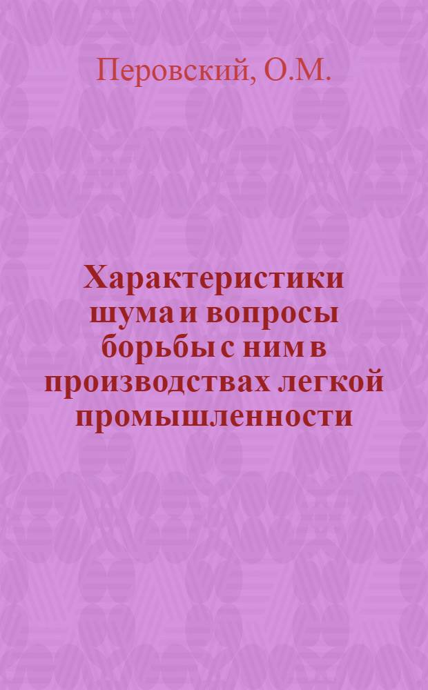 Характеристики шума и вопросы борьбы с ним в производствах легкой промышленности : Обзор