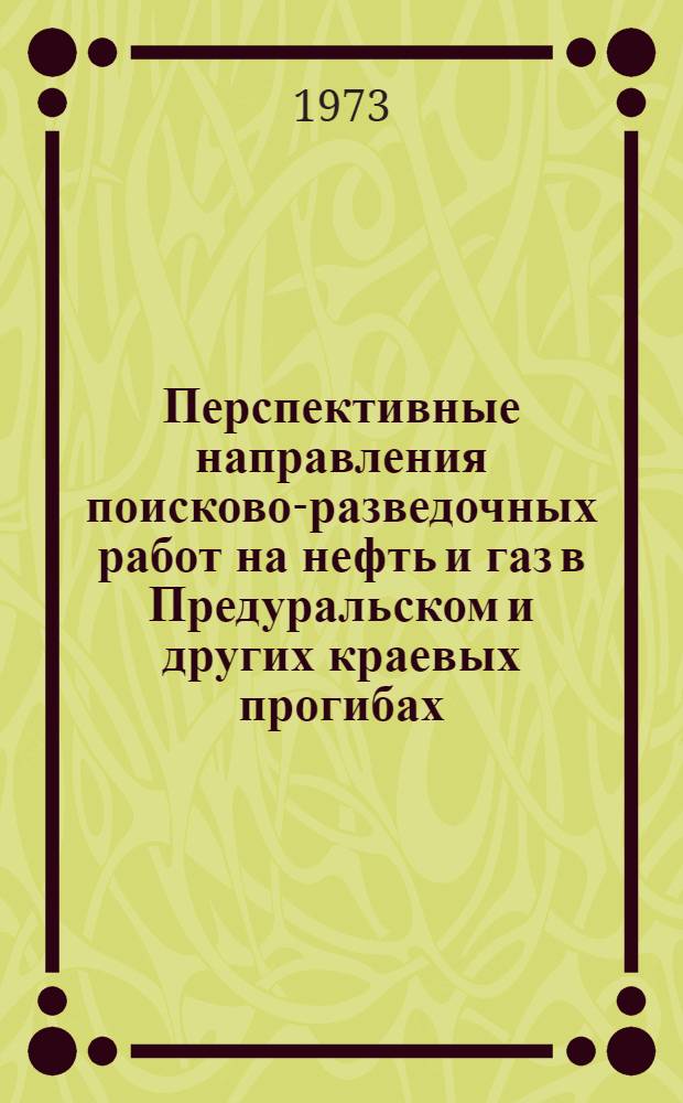 Перспективные направления поисково-разведочных работ на нефть и газ в Предуральском и других краевых прогибах