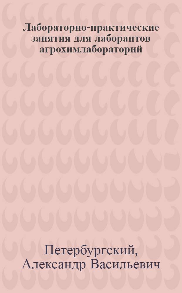Лабораторно-практические занятия для лаборантов агрохимлабораторий : для подготовки лаборантов агрохимических лабораторий в сельских профессионально-технических училищах и на производстве