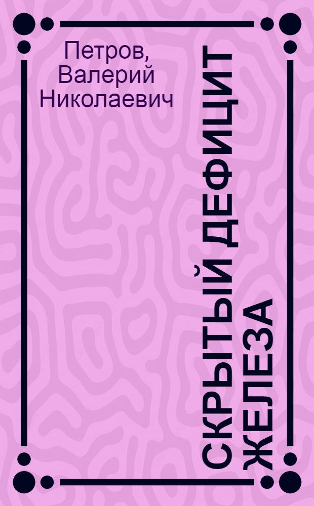 Скрытый дефицит железа (этиология, патогенез, клиника и терапия) : Автореферат дис. на соискание учен. степени канд. мед. наук : (754)